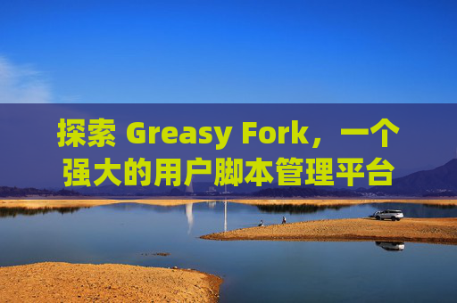 探索 Greasy Fork，一个强大的用户脚本管理平台
